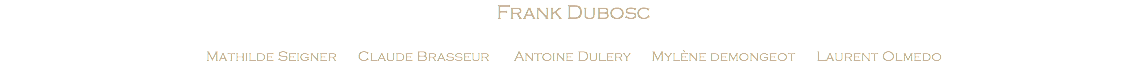 Frank Dubosc Mathilde Seigner Claude Brasseur Antoine Dulery Mylène demongeot Laurent Olmedo