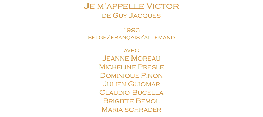 Je m'appelle Victor de Guy Jacques 1993 belge/français/allemand avec Jeanne Moreau Micheline Presle Dominique Pinon Julien Guiomar Claudio Bucella Brigitte Bemol Maria schrader